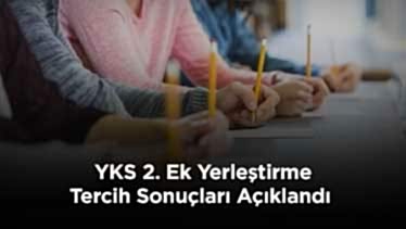 YKS 2. Ek Yerleştirme Tercih Sonuçları Açıklandı YKS 2. Ek Yerleştirme Tercih Sonuçları Açıklandı