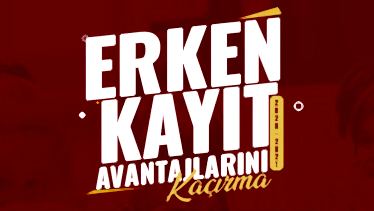 Erken Kayıt Avantajını Kaçırmayın! Erken Kayıt Avantajını Kaçırmayın!