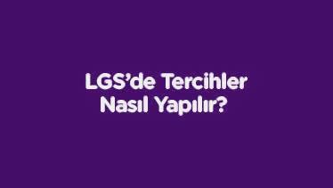 LGS’de Tercihler Nasıl Yapılır? LGS’de Tercihler Nasıl Yapılır?