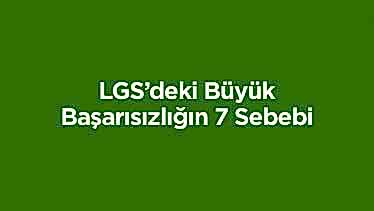 LGS’deki Büyük Başarısızlığın 7 Sebebi LGS’deki Büyük Başarısızlığın 7 Sebebi