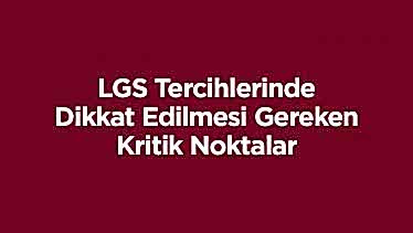 LGS Tercihlerinde Dikkat Edilmesi Gereken Kritik Noktalar LGS Tercihlerinde Dikkat Edilmesi Gereken Kritik Noktalar