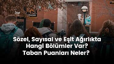 Sözel, Sayısal ve Eşit Ağırlıkta Hangi Bölümler Var? Taban Puanları Neler? Sözel, Sayısal ve Eşit Ağırlıkta Hangi Bölümler Var? Taban Puanları Neler?